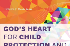 Gods Heart for Child Protection and Safeguarding: Practical Theology from Global Perspectives