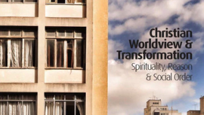 [Book review] Christian Worldview & Transformation: Spirituality, Reason & Social Order