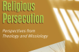 New anthology explores theological and missiological perspectives on religious persecution