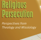 New anthology explores theological and missiological perspectives on religious persecution